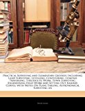 Practical Surveying and Elementary Geodesy: Including Land Surveying, Levelling, Contouring, Compass Traversing, Theodolite Work, Town Surveying, ... On Plane Tabling, Astronomical Surveying an