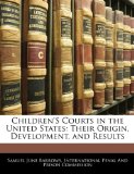 Children's Courts in the United States: Their Origin, Development, and Results