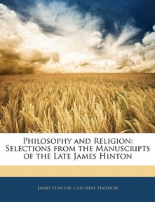 Philosophy and Religion: Selections from the Manuscripts of the Late James Hinton