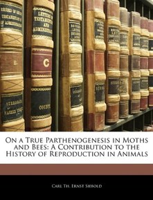 On a True Parthenogenesis in Moths and Bees: A Contribution to the History of Reproduction in Animals
