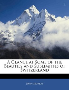 A Glance at Some of the Beauties and Sublimities of Switzerland