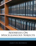 Addresses On Miscellaneous Subjects