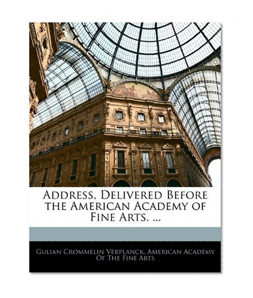 Address, Delivered Before the American Academy of Fine Arts. ...