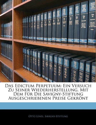 Das Edictum Perpetuum: Ein Versuch Zu Seiner Wiederherstellung. Mit Dem Fur Die Savigny-Stiftung Ausgeschriebenen Preise Gekront (German Edition)