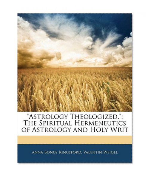 "Astrology Theologized.": The Spiritual Hermeneutics of Astrology and Holy Writ