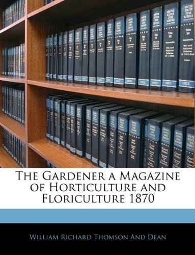 The Gardener a Magazine of Horticulture and Floriculture 1870