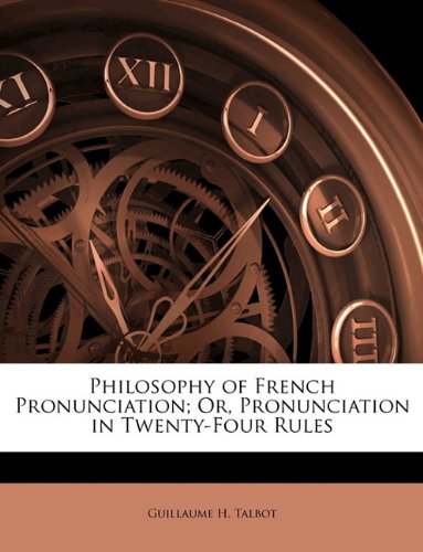 Philosophy of French Pronunciation; Or, Pronunciation in Twenty-Four Rules