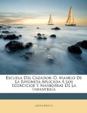 Escuela Del Cazador; Ã“, Manejo De La Bayoneta Aplicada Ã Los Egercicios Y Maniobras De La InfanterÃ­a (Spanish Edition)