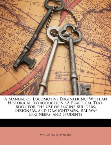 A Manual of Locomotive Engineering: With an Historical Introduction : A Practical Text-Book for the Use of Engine Builders, Designers, and Draughtsmen, Railway Engineers, and Students