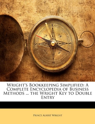 Wright's Bookkeeping Simplified: A Complete Encyclopedia of Business Methods ... the Wright Key to Double Entry