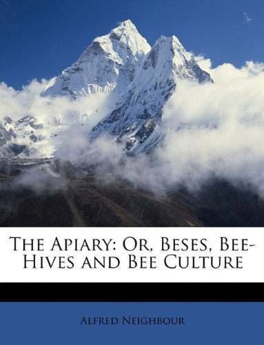 The Apiary: Or, Beses, Bee-Hives and Bee Culture