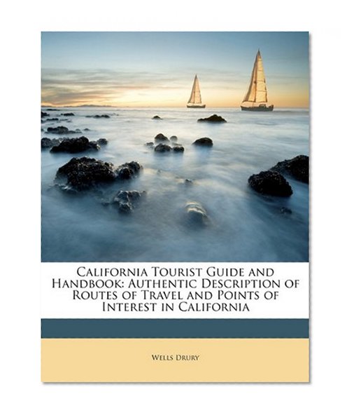 California Tourist Guide and Handbook: Authentic Description of Routes of Travel and Points of Interest in California