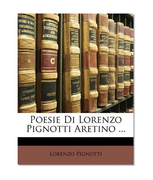 Poesie Di Lorenzo Pignotti Aretino ... (Italian Edition)