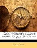 Wright's Bookkeeping Simplified: A Complete Encyclopedia of Business Methods ... the Wright Key to Double Entry