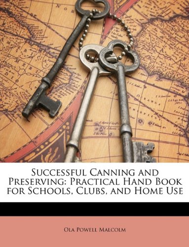 Successful Canning and Preserving: Practical Hand Book for Schools, Clubs, and Home Use