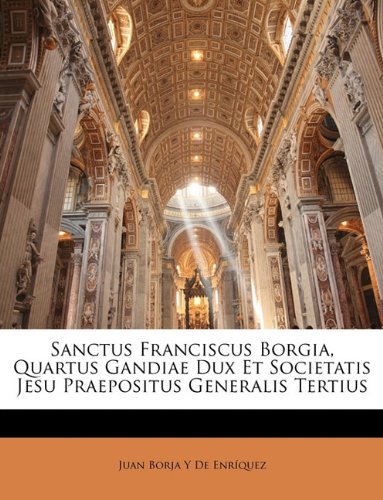 Book Cover Sanctus Franciscus Borgia, Quartus Gandiae Dux Et Societatis Jesu Praepositus Generalis Tertius (Latin Edition)