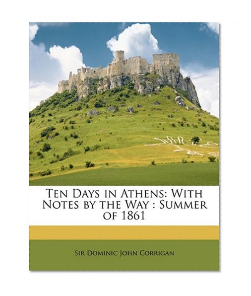 Ten Days in Athens: With Notes by the Way : Summer of 1861