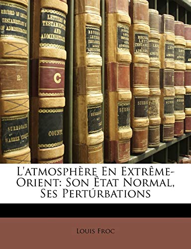L'atmosphÃ¨re En ExtrÃªme-Orient: Son ÃŠtat Normal, Ses PertÃºrbations (French Edition)