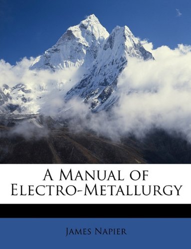 A Manual of Electro-Metallurgy