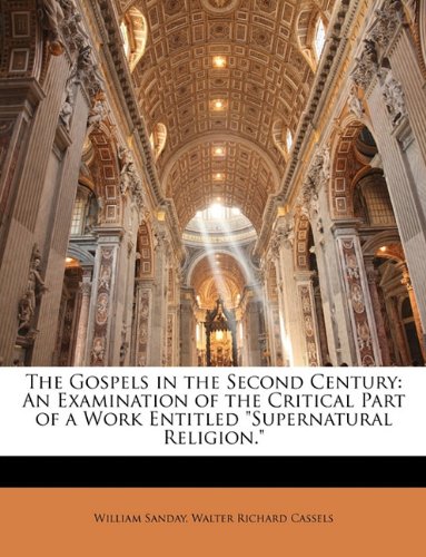 The Gospels in the Second Century: An Examination of the Critical Part of a Work Entitled "Supernatural Religion."