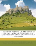 The Law of Nations, Or, Principles of the Law of Nature Applied to the Conduct and Affairs of Nations and Soverigns