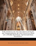 The Gospels in the Second Century: An Examination of the Critical Part of a Work Entitled "Supernatural Religion."