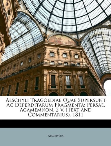 Aeschyli Tragoediae Quae Supersunt Ac Deperditarum Fragmenta: Persae.  Agamemnon. 2 V. (Text and Commentarius). 1811 (Latin Edition)