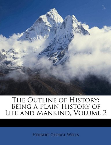 The Outline of History: Being a Plain History of Life and Mankind, Volume 2