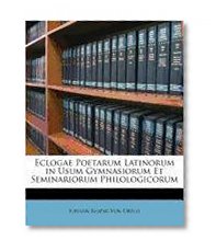 Eclogae Poetarum Latinorum in Usum Gymnasiorum Et Seminariorum Philologicorum (Latin Edition)