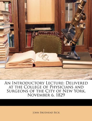 An Introductory Lecture: Delivered at the College of Physicians and Surgeons of the City of New York, November 6, 1829