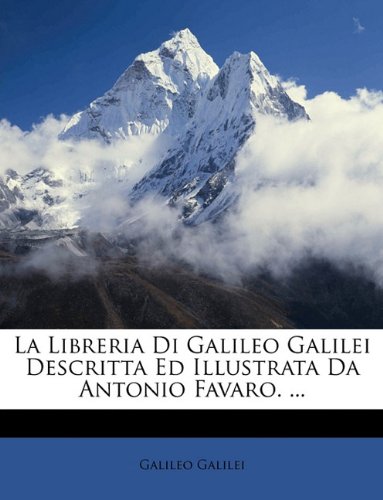 La Libreria Di Galileo Galilei Descritta Ed Illustrata Da Antonio Favaro. ... (Italian Edition)