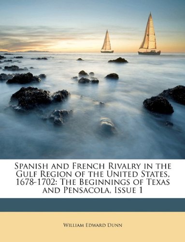 Spanish and French Rivalry in the Gulf Region of the United States, 1678-1702: The Beginnings of Texas and Pensacola, Issue 1