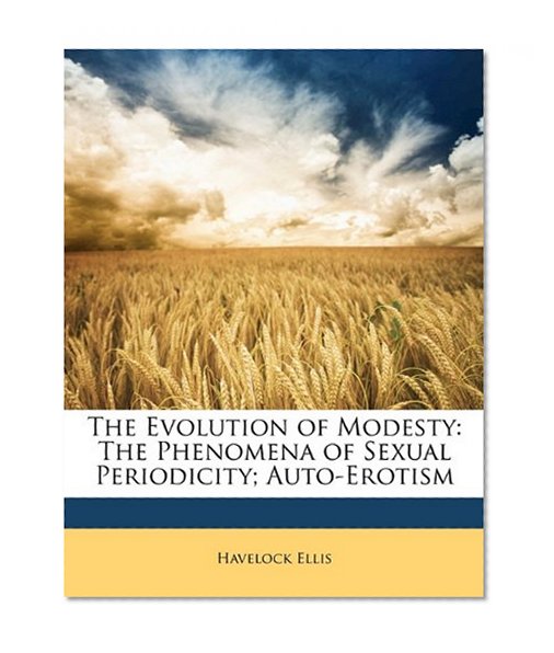 The Evolution of Modesty: The Phenomena of Sexual Periodicity; Auto-Erotism