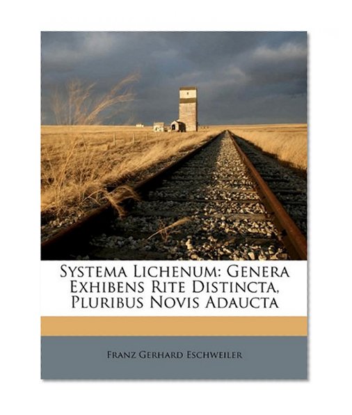 Systema Lichenum: Genera Exhibens Rite Distincta, Pluribus Novis Adaucta (Latin Edition)