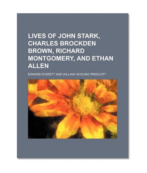 Lives of John Stark, Charles Brockden Brown, Richard Montgomery, and Ethan Allen