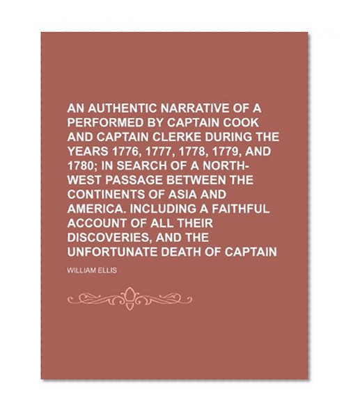 An Authentic narrative of a voyage performed by Captain Cook and Captain Clerke during the years 1776, 1777, 1778, 1779, and 1780;  in search of a ... and America. Including a faithful account