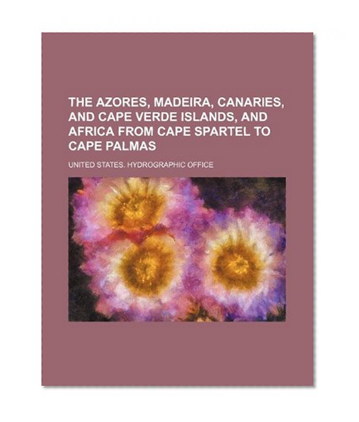 The Azores, Madeira, Canaries, and Cape Verde Islands, and Africa from Cape Spartel to Cape Palmas
