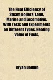 The Heat Efficiency of Steam Boilers; Land, Marine and Locomotive. With Tests and Experiments on Different Types, Heating Value of Fuels,
