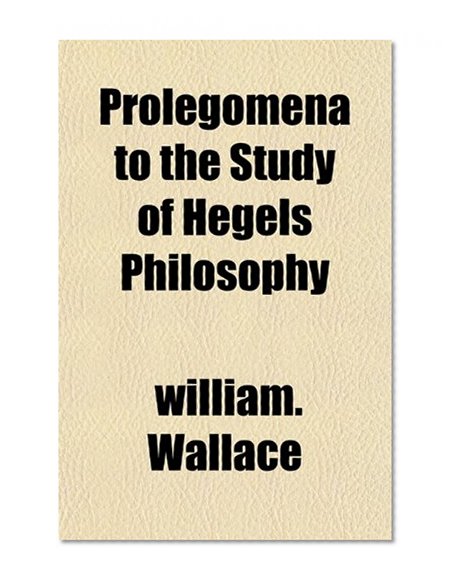 Prolegomena to the Study of Hegels Philosophy