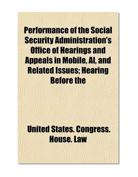 Performance of the Social Security Administration's Office of Hearings and Appeals in Mobile, Al, and Related Issues; Hearing Before the