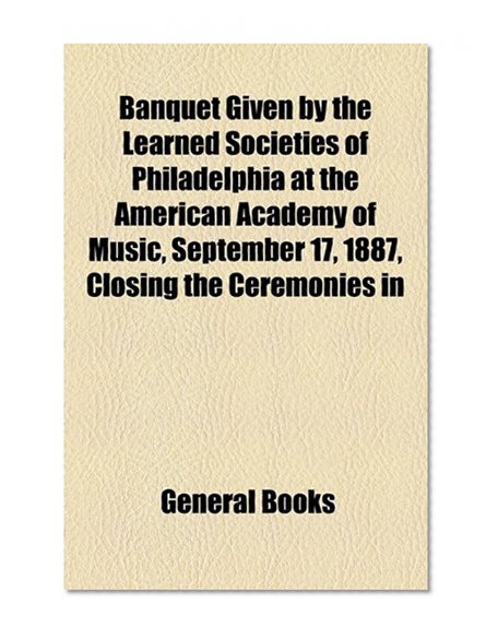 Banquet Given by the Learned Societies of Philadelphia at the American Academy of Music, September 17, 1887, Closing the Ceremonies in