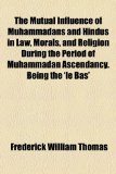 The Mutual Influence of Muhammadans and Hindus in Law, Morals, and Religion During the Period of Muhammadan Ascendancy. Being the 'le Bas'