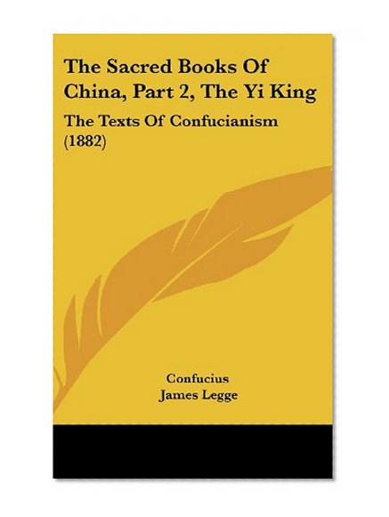 The Sacred Books Of China, Part 2, The Yi King: The Texts Of Confucianism (1882)