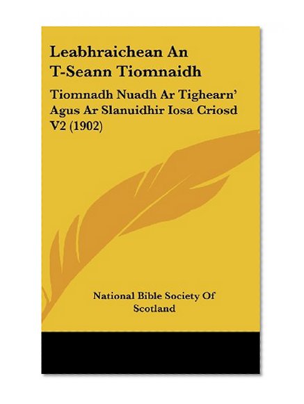 Leabhraichean An T-Seann Tiomnaidh: Tiomnadh Nuadh Ar Tighearn' Agus Ar Slanuidhir Iosa Criosd V2 (1902) (French Edition)