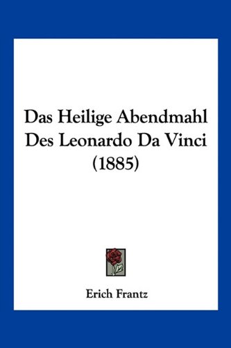 Das Heilige Abendmahl Des Leonardo Da Vinci (1885) (German Edition)