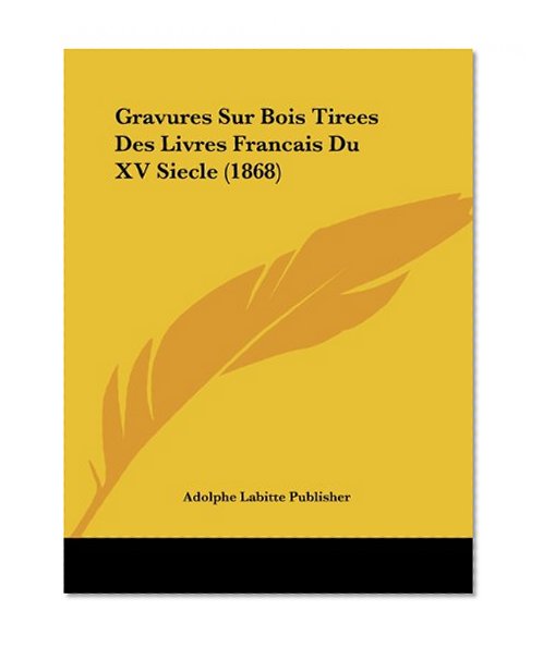 Gravures Sur Bois Tirees Des Livres Francais Du XV Siecle (1868) (French Edition)