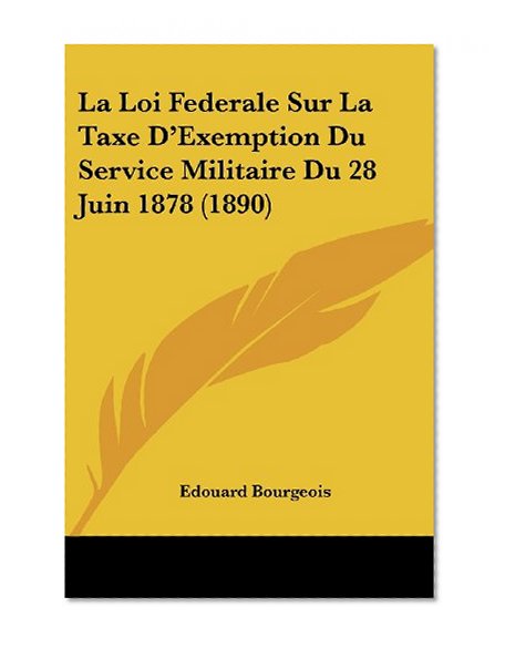 La Loi Federale Sur La Taxe D'Exemption Du Service Militaire Du 28 Juin 1878 (1890) (French Edition)