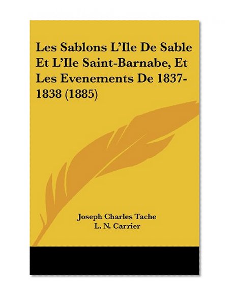 Les Sablons L'Ile De Sable Et L'Ile Saint-Barnabe, Et Les Evenements De 1837-1838 (1885) (French Edition)