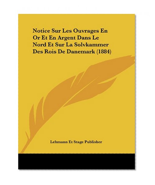 Notice Sur Les Ouvrages En Or Et En Argent Dans Le Nord Et Sur La Solvkammer Des Rois De Danemark (1884) (French Edition)