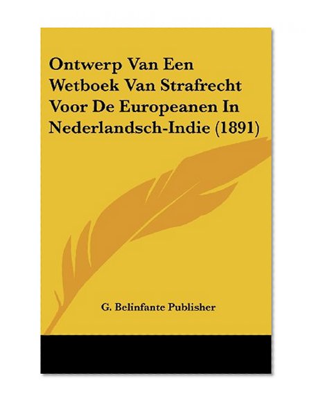 Ontwerp Van Een Wetboek Van Strafrecht Voor De Europeanen In Nederlandsch-Indie (1891) (Chinese Edition)
